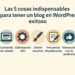 Las 5 cosas indispensables para tener un blog en Wordpress exitoso
