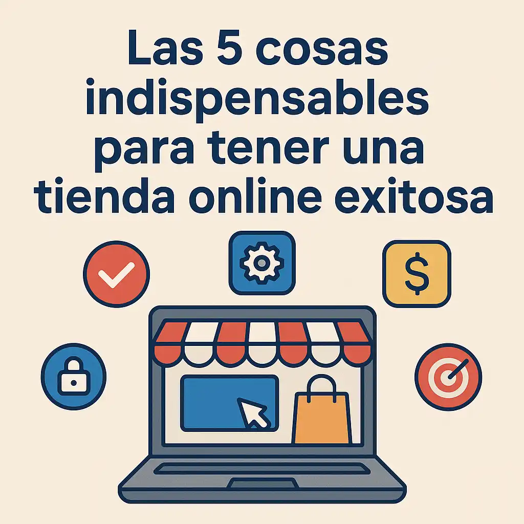 Las 5 cosas indispensables para tener una tienda online exitosa
