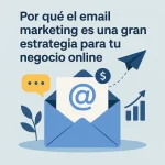 Por qué el email marketing es una gran estrategia para tu negocio online