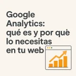 Google Analytics: qué es y por qué lo necesitas en tu web
