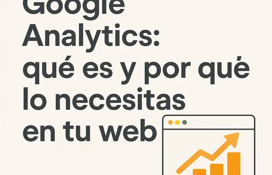 Google Analytics: qué es y por qué lo necesitas en tu web
