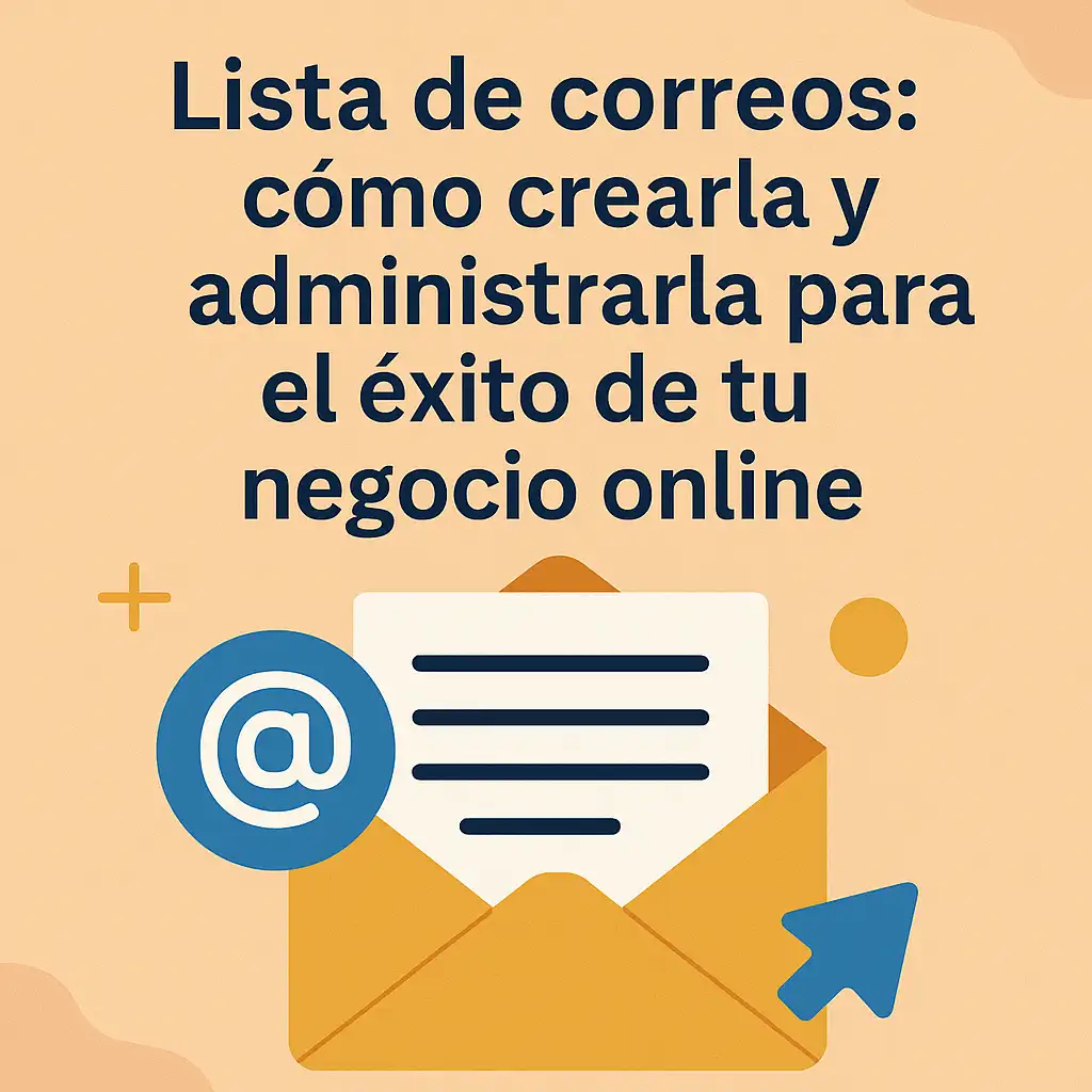 Lista de correos: cómo crearla y administrarla para el éxito de tu negocio online