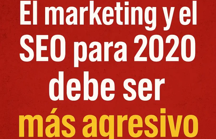 El marketing y el SEO para 2020 debe ser más agresivo