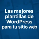 Las mejores plantillas de WordPress para tu sitio web