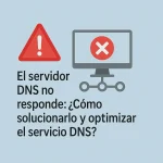 El servidor DNS no responde: ¿Cómo solucionarlo y optimizar el servicio DNS?