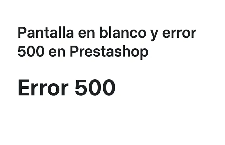 Pantalla en blanco y error 500 en Prestashop Pantalla en blanco y error 500 en Prestashop