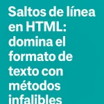 Saltos de línea en HTML: domina el formato de texto con métodos infalibles