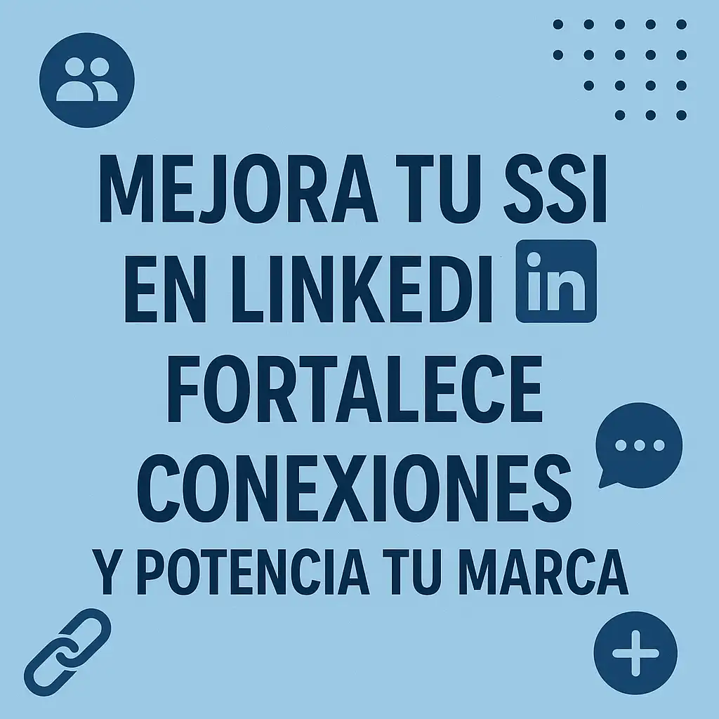Mejora tu SSI en LinkedIn: Fortalece conexiones y potencia tu marca