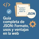 Guía completa de JSON: Formato, usos y ventajas en la web