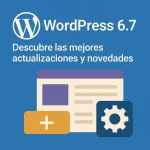 WordPress 6.7: Descubre las mejores actualizaciones y novedades