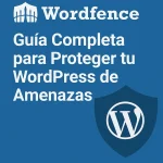 Wordfence: Guía Completa para Proteger tu WordPress de Amenazas